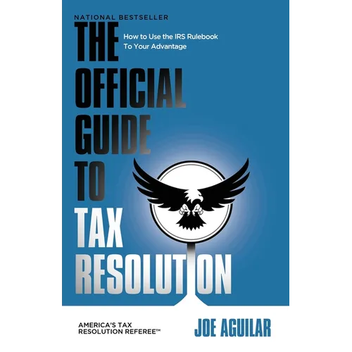 The Official Guide to Tax Resolution: How to Use the IRS Rulebook to Your Advantage - Paperback