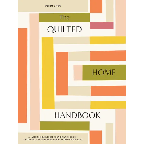 The Quilted Home Handbook: A Guide to Developing Your Quilting Skills-Including 15+ Patterns for Items Around Your Home - Hardcover