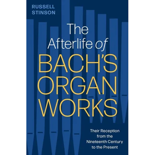 The Afterlife of Bach's Organ Works: Their Reception from the Nineteenth Century to the Present - Hardcover