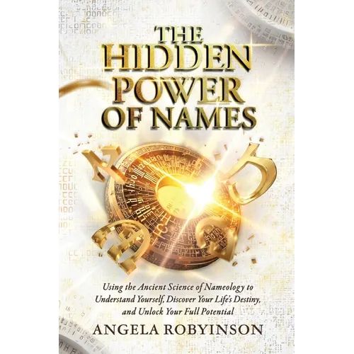 The Hidden Power of Names: Using the Ancient Science of Nameology to Understand Yourself, Discover Your Life's Destiny, and Unlock Your Full Potential - Paperback