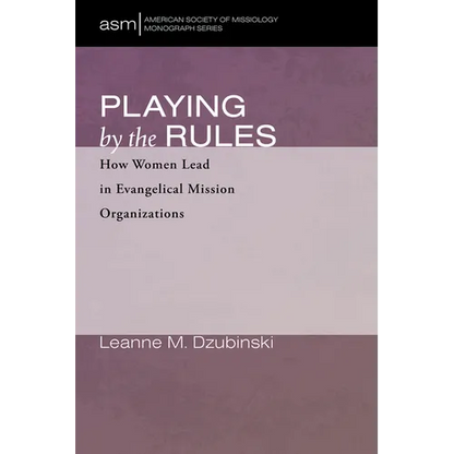 Playing by the Rules: How Women Lead in Evangelical Mission Organizations - Paperback