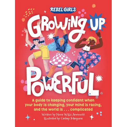 Growing Up Powerful: A Guide to Keeping Confident When Your Body Is Changing, Your Mind Is Racing, and the World Is . . . - Paperback