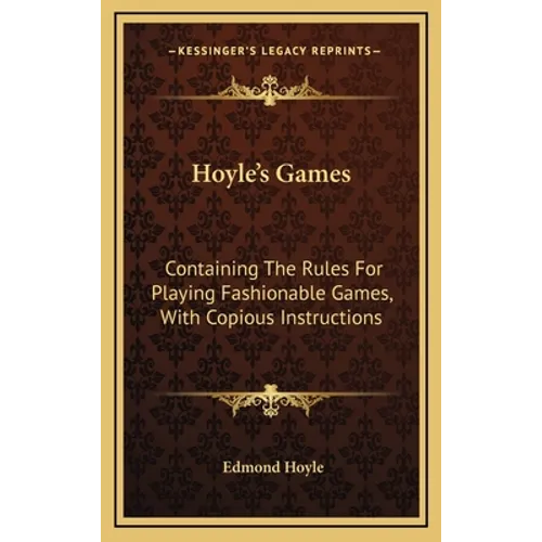 Hoyle's Games: Containing The Rules For Playing Fashionable Games, With Copious Instructions - Hardcover