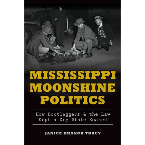 Mississippi Moonshine Politics: How Bootleggers & the Law Kept a Dry State Soaked - Paperback