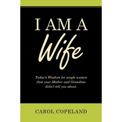 I Am a Wife: Today's Wisdom for Single Women That Your Mother and Grandma Didn't Tell You About. - Paperback
