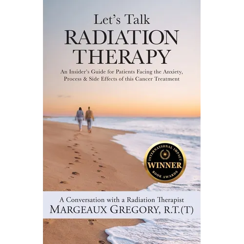 Let's Talk Radiation Therapy: An Insider's Guide for Patients Facing the Anxiety, Process, & Side Effects of this Cancer Treatment - Paperback