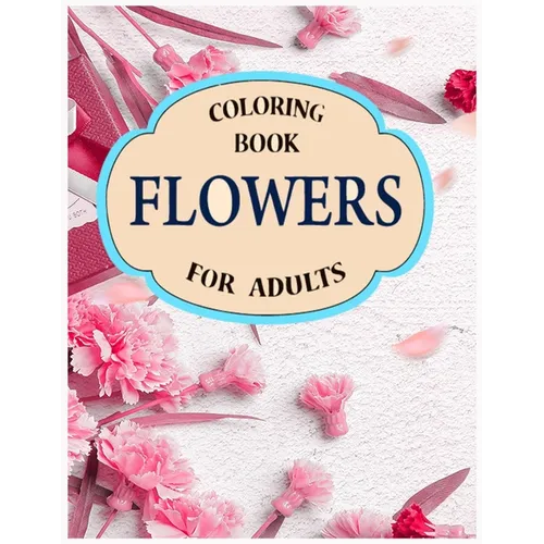 flowers coloring book for adults: A Stress Relieving Flower Designs for Relaxation - Paperback