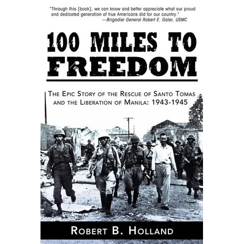 100 Miles to Freedom: The Epic Story of the Rescue of Santo Tomas and the Liberation of Manila: 1943-1945 - Hardcover