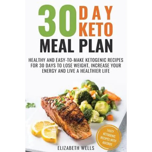 30 Day Keto Meal Plan: Healthy and Easy-To-Make Ketogenic Recipes for 30 Days to Lose Weight, Increase Your Energy and Live A Healthier Life - Paperback