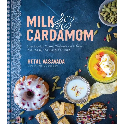 Milk & Cardamom: Spectacular Cakes, Custards and More, Inspired by the Flavors of India - Paperback