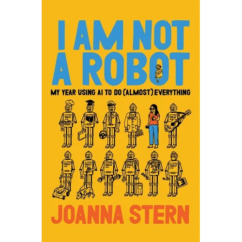 I Am Not a Robot: My Year Using AI to Do (Almost) Everything