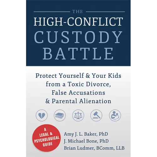 The High-Conflict Custody Battle: Protect Yourself & Your Kids from a Toxic Divorce, False Accusations & Parental Alienation - Paperback