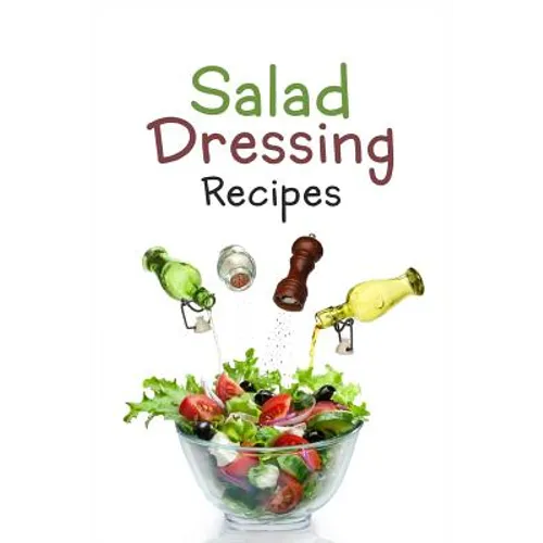 Salad Dressing Recipes: Top 50 Most Delicious Homemade Salad Dressings: [A Salad Dressing Cookbook] - Paperback