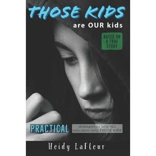Those Kids are OUR Kids: PRACTICAL strategies to help ALL educators help THOSE KIDS - Paperback