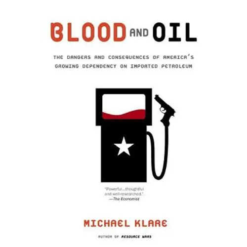 Blood and Oil: The Dangers and Consequences of America's Growing Dependency on Imported Petroleum - Paperback