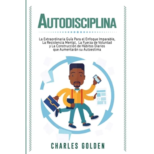 Autodisciplina: La extraordinaria guía para el enfoque imparable, la resistencia mental, la fuerza de voluntad y la construcción de hábitos diarios qu - Paperback