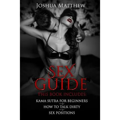 Sex Guide: This Book Includes: (1) Kama Sutra for Beginners (2) How to Talk Dirty (3) Sex Positions - Paperback