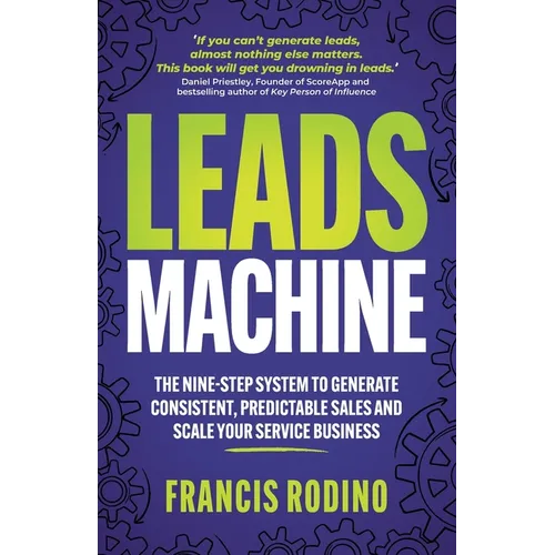 Leads Machine: The Nine-Step System to Generate Consistent, Predictable Sales and Scale Your Service Business - Paperback