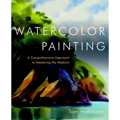 Watercolor Painting: A Comprehensive Approach to Mastering the Medium - Hardcover