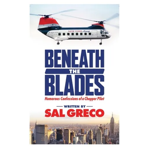 Beneath the Blades: Humorous Confessions of a Chopper Pilot - Paperback