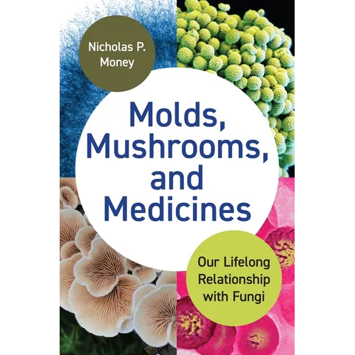 Molds, Mushrooms, and Medicines: Our Lifelong Relationship with Fungi - Hardcover