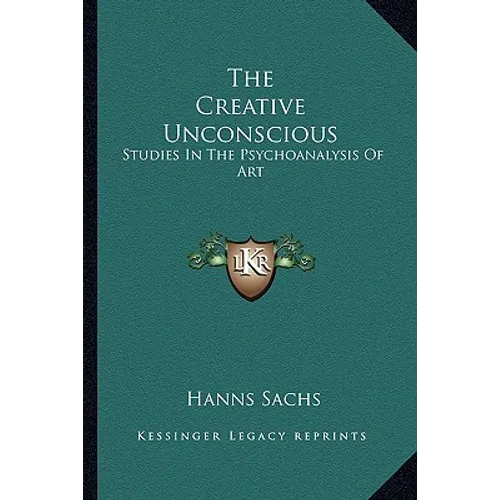 The Creative Unconscious: Studies in the Psychoanalysis of Art - Paperback