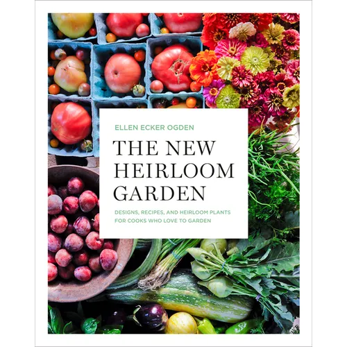 The New Heirloom Garden: Designs, Recipes, and Heirloom Plants for Cooks Who Love to Garden - Paperback