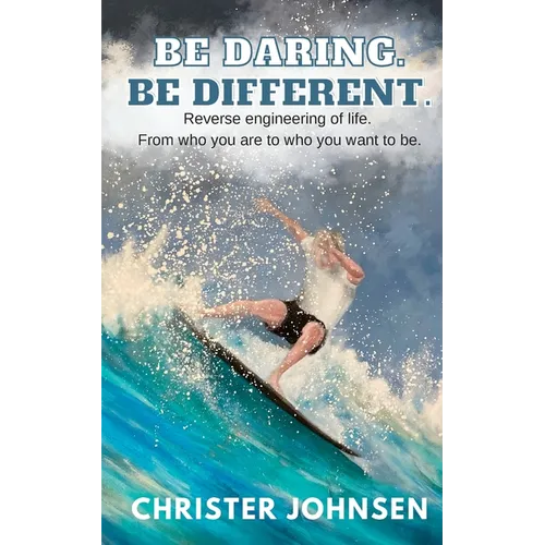 Be Daring. Be Different.: Reverse engineering of life. From who you are to who you want to be. - Paperback