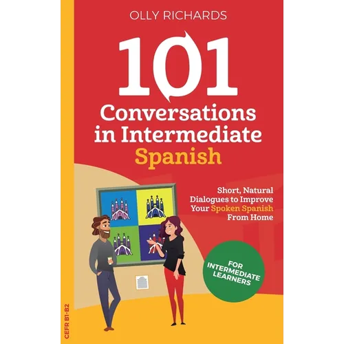 101 Conversations in Intermediate Spanish: Short, Natural Dialogues to Improve Your Spoken Spanish From Home - Paperback