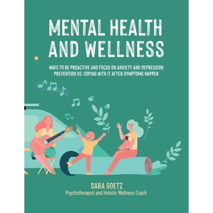 Mental Health and Wellness: Ways to Be Proactive Adn Focus on Anxiety and Depression Prevention Vs. Coping with It After Symptoms Happen - Paperback