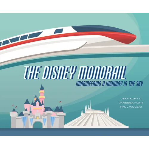 The Disney Monorail: Imagineering a Highway in the Sky - Hardcover