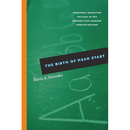 The Birth of Head Start: Preschool Education Policies in the Kennedy and Johnson Administrations - Paperback