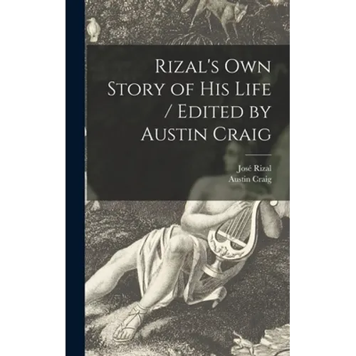 Rizal's Own Story of His Life / Edited by Austin Craig - Hardcover