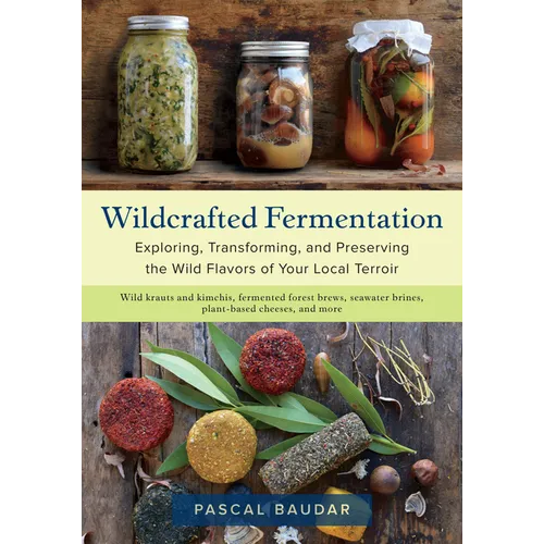 Wildcrafted Fermentation: Exploring, Transforming, and Preserving the Wild Flavors of Your Local Terroir - Paperback