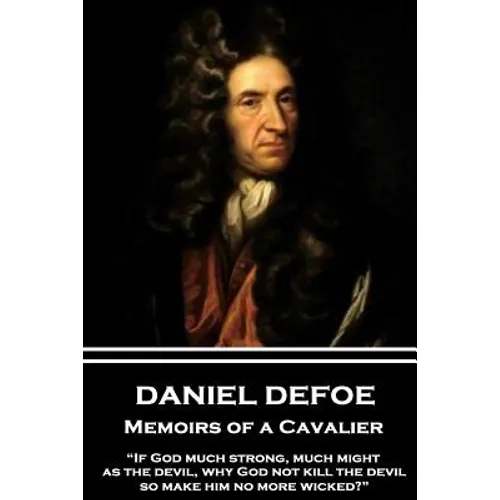 Daniel Defoe - Memoirs of a Cavalier: "If God much strong, much might, as the devil, why God not kill the devil, so make him no more wicked?" - Paperback