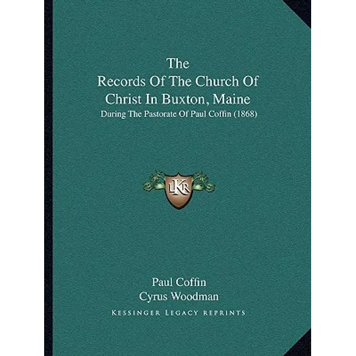 The Records Of The Church Of Christ In Buxton, Maine: During The Pastorate Of Paul Coffin (1868) - Paperback