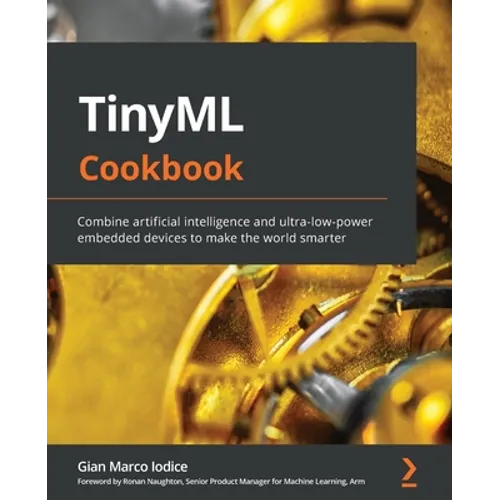 TinyML Cookbook: Combine artificial intelligence and ultra-low-power embedded devices to make the world smarter - Paperback
