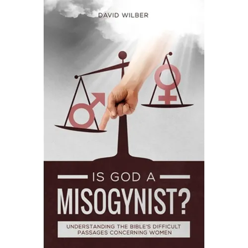 Is God a Misogynist?: Understanding the Bible's Difficult Passages Concerning Women - Paperback