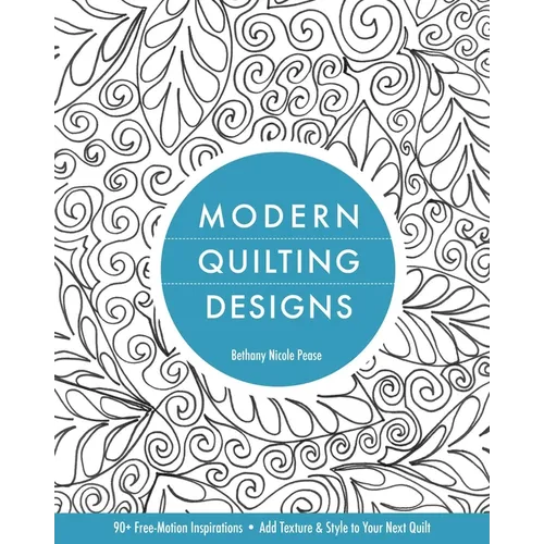 Modern Quilting Designs: 90+ Free-Motion Inspirations - Add Texture & Style to Your Next Quilt - Paperback