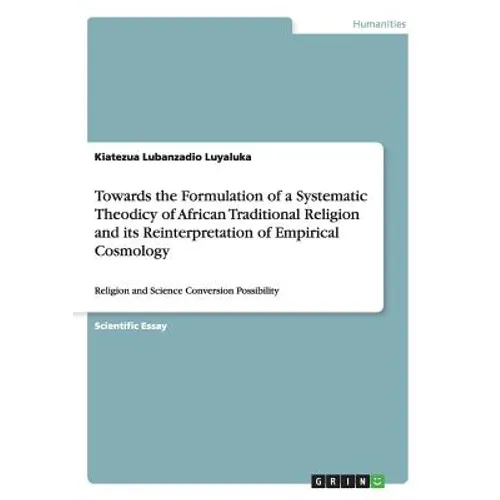 Towards the Formulation of a Systematic Theodicy of African Traditional Religion and its Reinterpretation of Empirical Cosmology: Religion and Science - Paperback