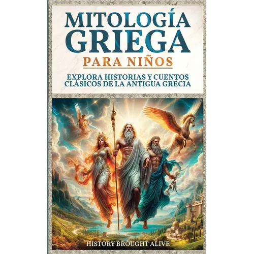 Mitología Griega para Niños: Explora Historias y Cuentos Clásicos de la Antigua Grecia (Spanish Edition) - Paperback