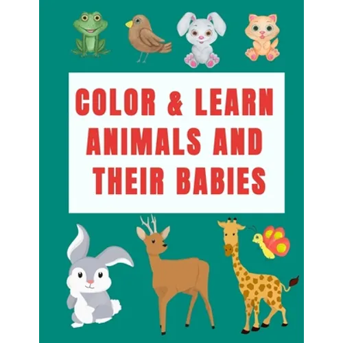 Color & Learn Animals and Their Babies: a coloring activity book to learn animal's names with interactive games( cut & past activities), perfect for t - Paperback
