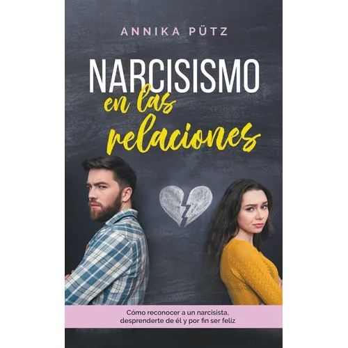Narcisismo en las relaciones: Cómo reconocer a un narcisista, desprenderte de él y por fin ser feliz - Paperback