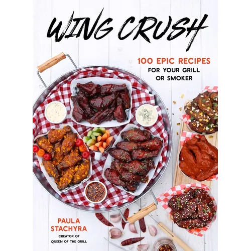 Wing Crush: 100 Epic Recipes for Your Grill or Smoker - Paperback
