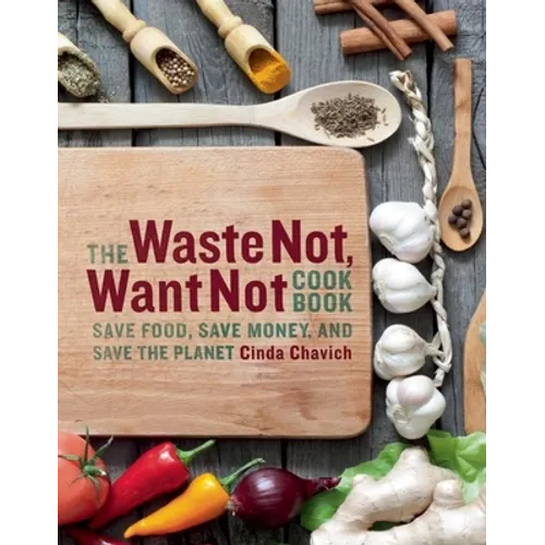 The Waste Not, Want Not Cookbook: Save Food, Save Money and Save the Planet - Paperback