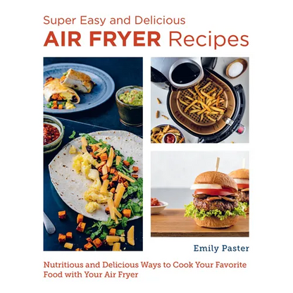 Super Easy and Delicious Air Fryer Recipes: Nutritious and Delicious Ways to Cook Your Favorite Food with Your Air Fryer - Paperback