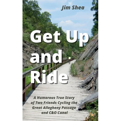 Get Up and Ride: A Humorous True Story of Two Friends Cycling the Great Allegheny Passage and C&O Canal - Paperback