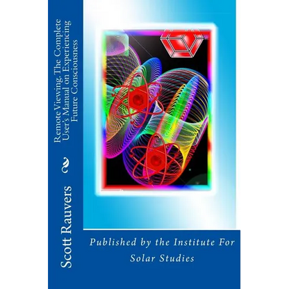Remote Viewing. The Complete User's Manual on Experiencing Future Consciousness: Published by the Institute for Solar Studies - Paperback