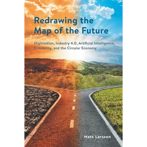 Redrawing the Map of the Future: Digitisation, Industry 4.0, Artificial Intelligence, E-mobility, and the Circular Economy - Paperback