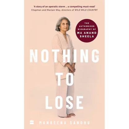 Nothing to Lose: The Authorized Biography of Ma Anand Sheela - Paperback